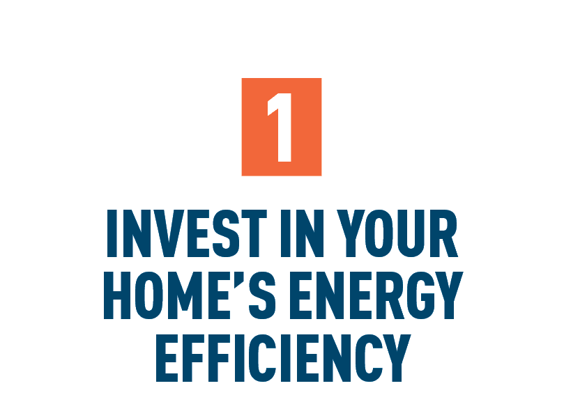 1. INVEST IN YOUR HOME’S ENERGY EFFICIENCY