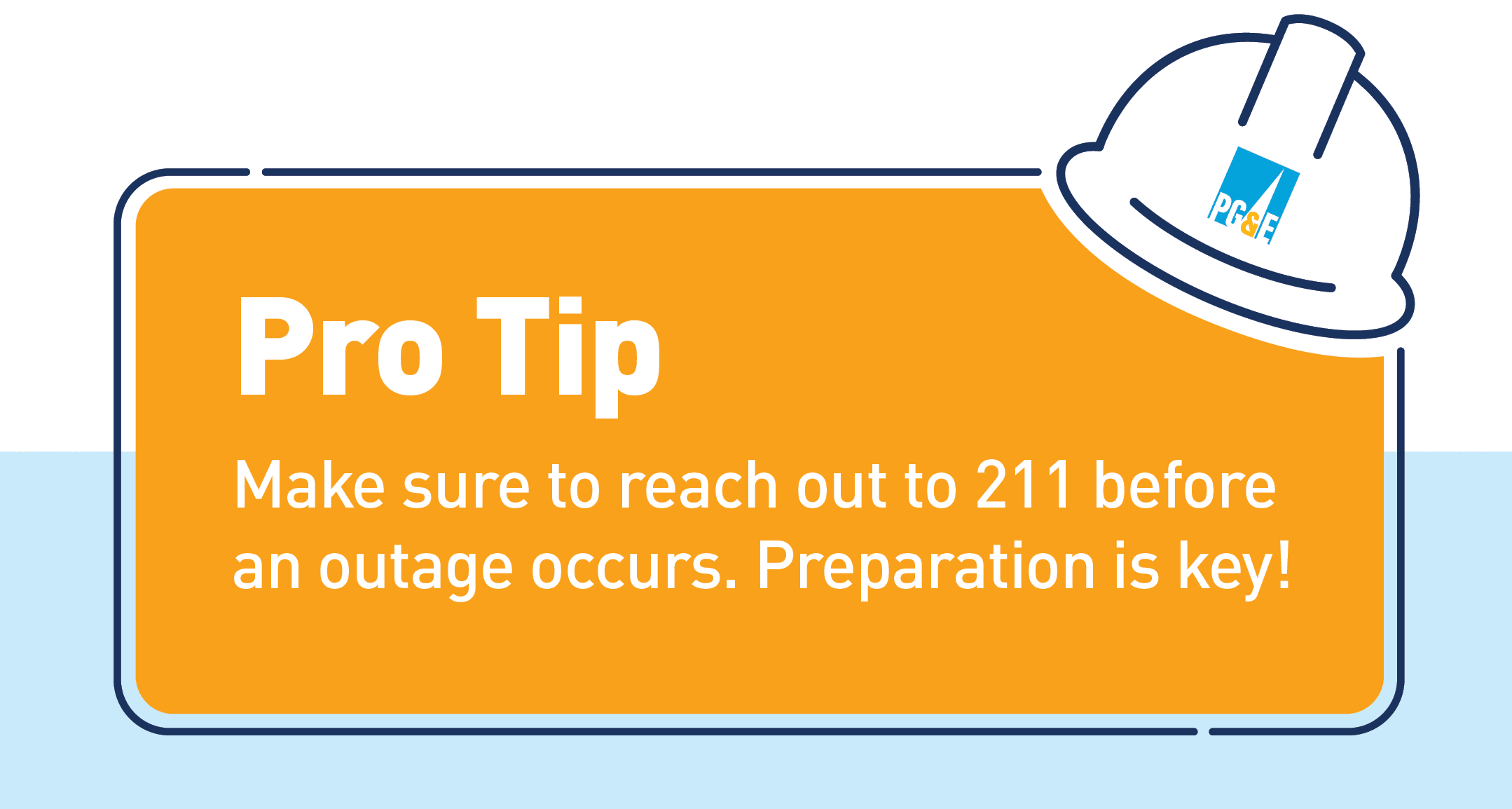 Graphic of a white PG&E helmet. Text: Pro Tip: Make sure to reach out to 211 before an outage occurs. Preparation is key!