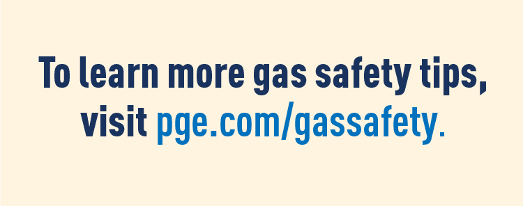 Text: To learn more gas safety tips, visit pge.com/gassafety.