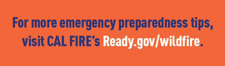 Text: For more emergency preparedness tips, visit CAL FIRE's Ready.gov/wildfire.