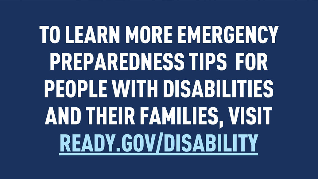Text: TO LEARN MORE EMERGENCY PREPAREDNESS TIPS FOR PEOPLE WITH DISABILITIES AND THEIR FAMILIES, VISIT READY.GOV/DISABILITY