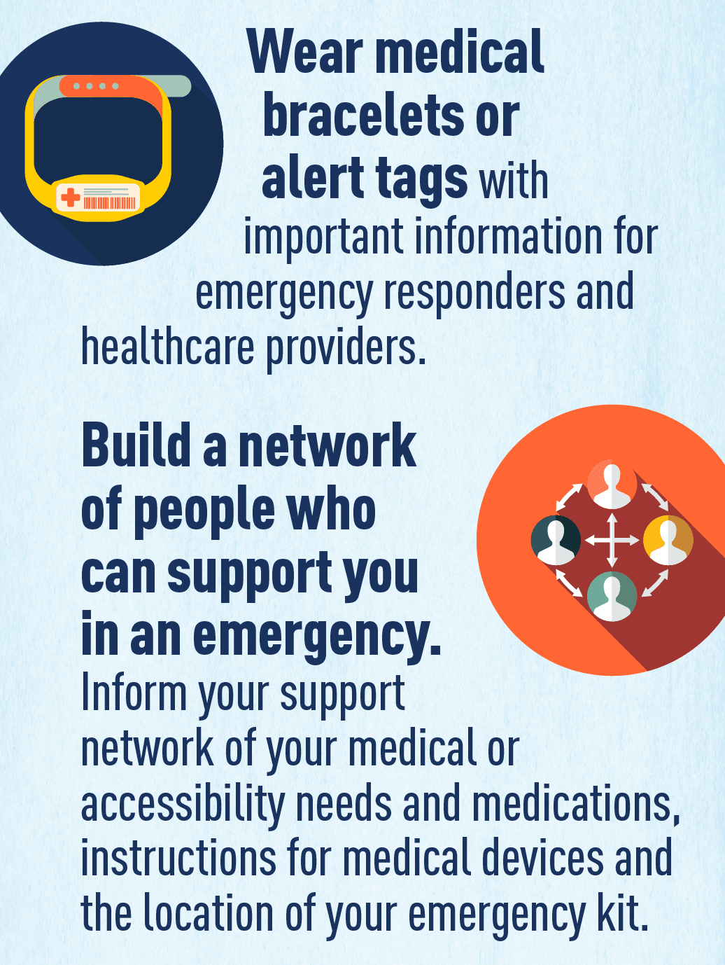 Image: Graphic of medical ID bracelet and graphic of personal network. Text: Wear medical bracelets or alert tags with important information for emergency responders and healthcare providers. Build a network of people who / 2 + can support you in an emergency. Inform your support network of your medical or accessibility needs and medications, instructions for medical devices and the location of your emergency kit.