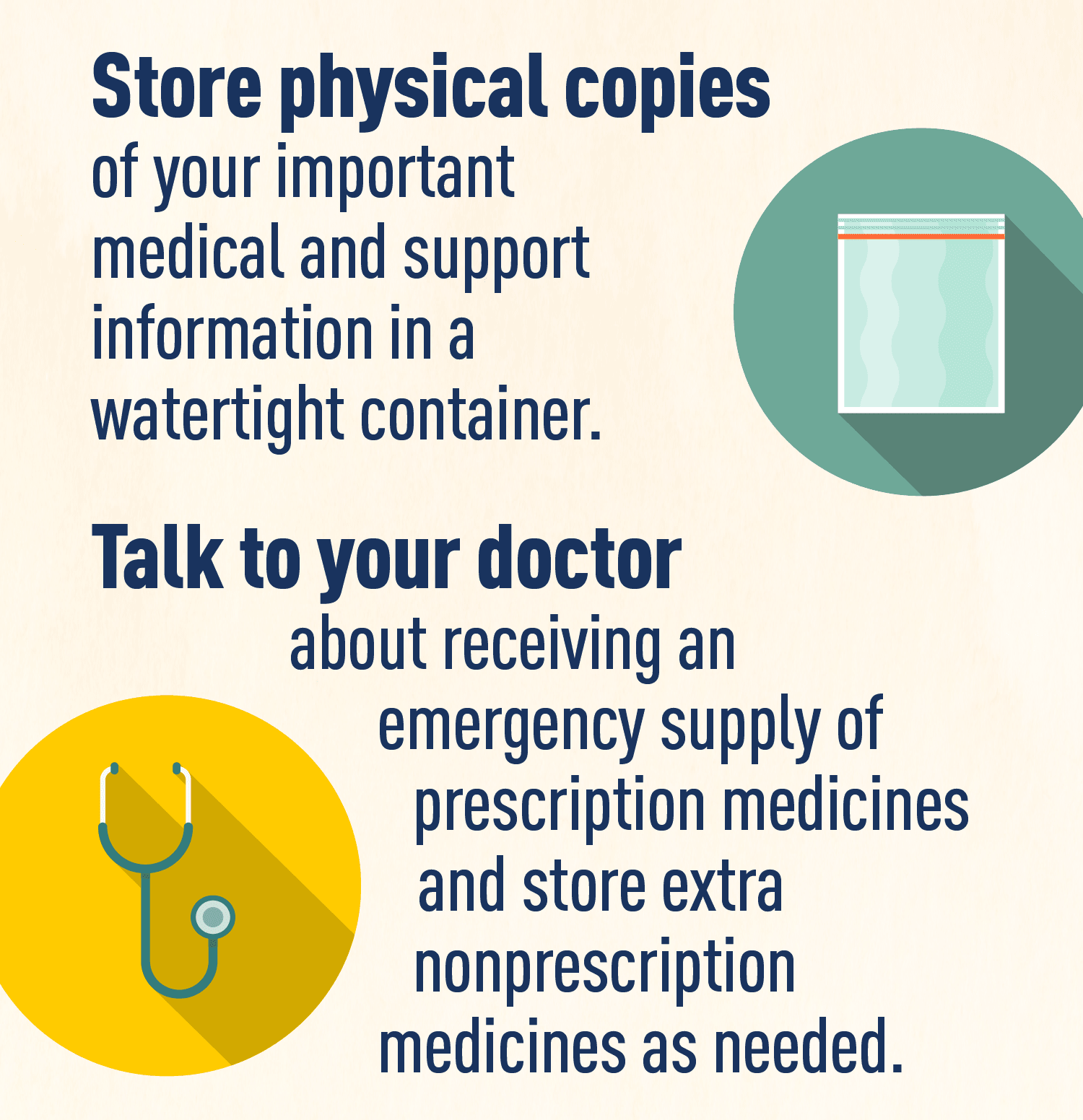 Graphic of plastic bag and stethoscope. Text: Store physical copies of your important medical and support information in a watertight container. Talk to your doctor about receiving an emergency supply of prescription medicines and store extra nonprescription medicines as needed.