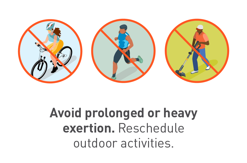 Avoid prolonged or heavy exertion. Reschedule outdoor activities.